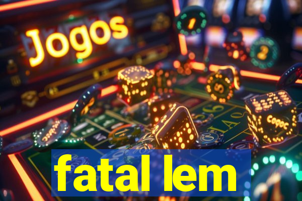 fatal lem